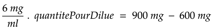 6 mg/ml . quantitePourDilue = 900 mg - 600 mg
